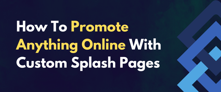 How To Promote Anything Online Using a Custom Splash